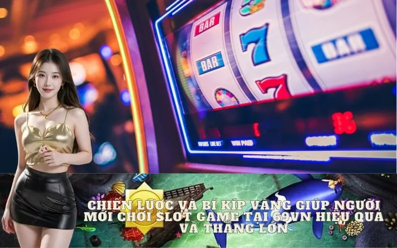 Chiến lược và bí kíp vàng giúp người mới chơi Slot Game tại 69vn hiệu quả và thắng lớn
