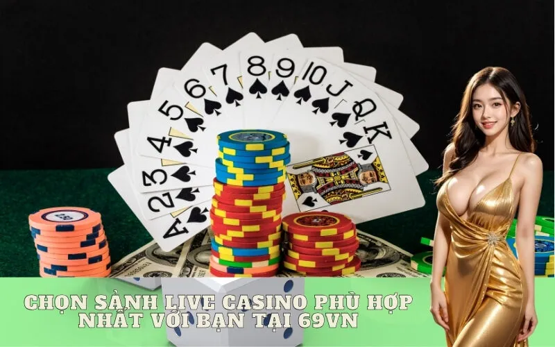 Chọn sảnh Live Casino phù hợp nhất với bạn tại 69vn