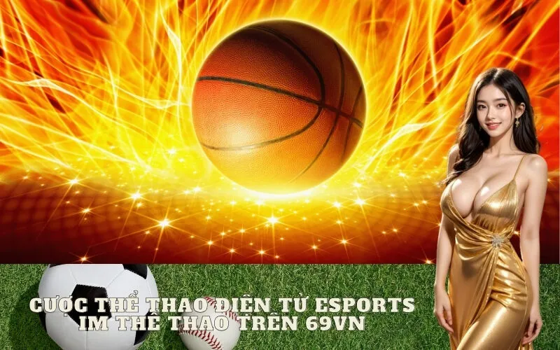 Cược Thể Thao Điện Tử (Esports) IM Thể Thao Trên 69vn