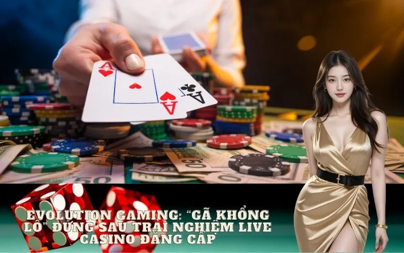 Evolution Gaming: "Gã Khổng Lồ" Đứng Sau Trải Nghiệm Live Casino Đẳng Cấp