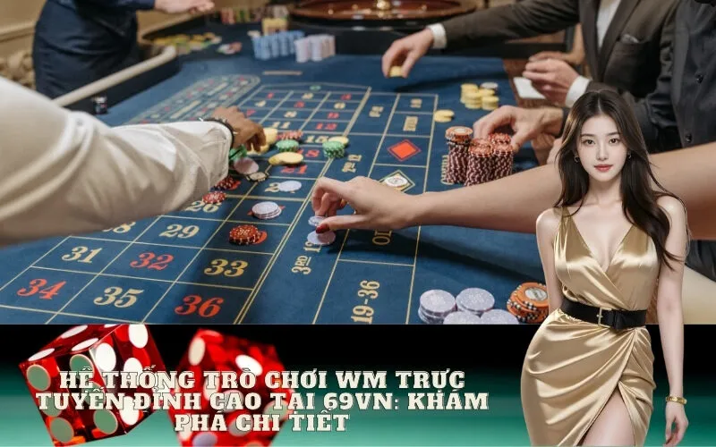 Hệ thống trò chơi WM Trực Tuyến đỉnh cao tại 69vn: Khám phá chi tiết