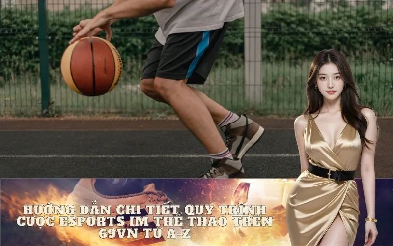 Hướng dẫn chi tiết quy trình cược Esports IM Thể Thao trên 69vn
