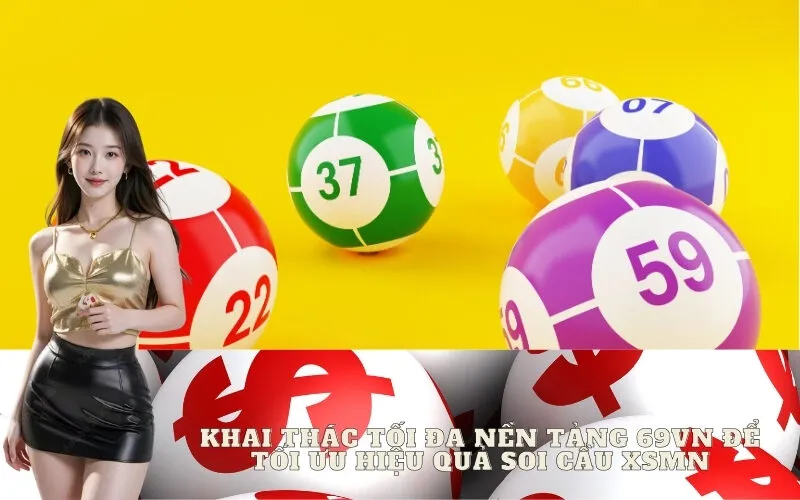 Khai thác tối đa nền tảng 69vn để tối ưu hiệu quả soi cầu XSMN
