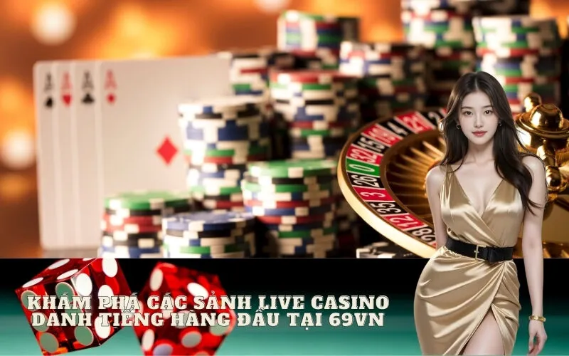Khám phá các sảnh Live Casino danh tiếng hàng đầu tại 69vn