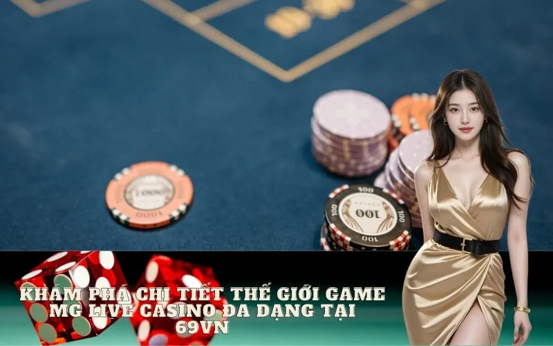 Khám Phá Chi Tiết Thế Giới Game MG Live Casino Đa Dạng Tại 69vn