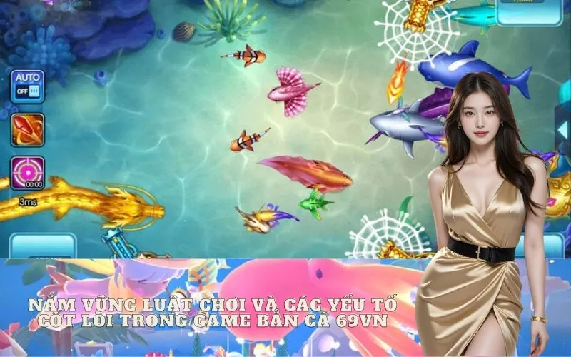 Nắm vững luật chơi và các yếu tố cốt lõi trong game Bắn Cá 69vn