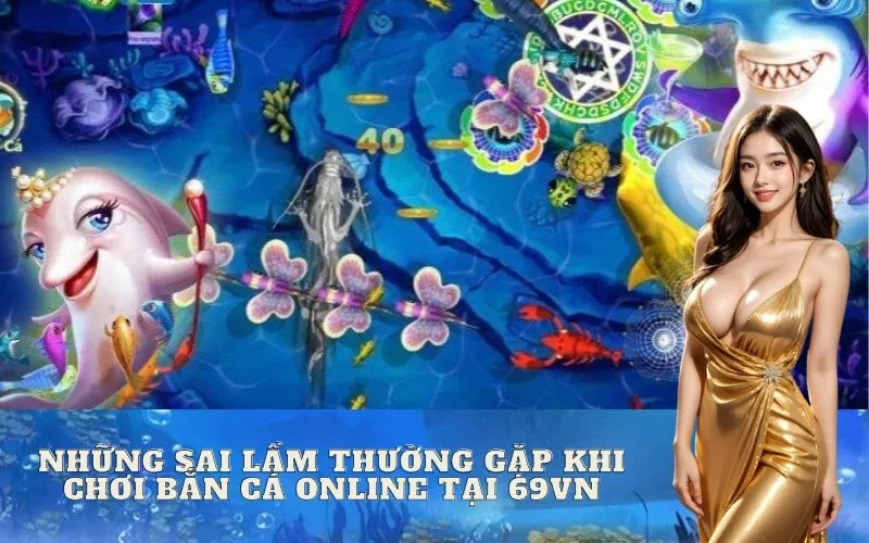 Những sai lầm thường gặp khi chơi Bắn Cá online tại 69vn