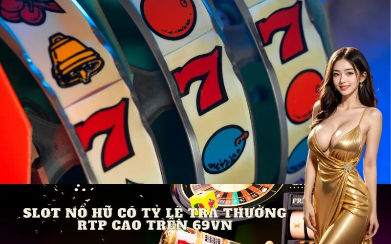 Slot Nổ Hũ có tỷ lệ trả thưởng RTP cao trên 69vn