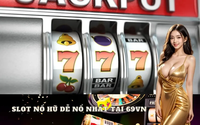 Slot Nổ Hũ dễ nổ nhất tại 69vn