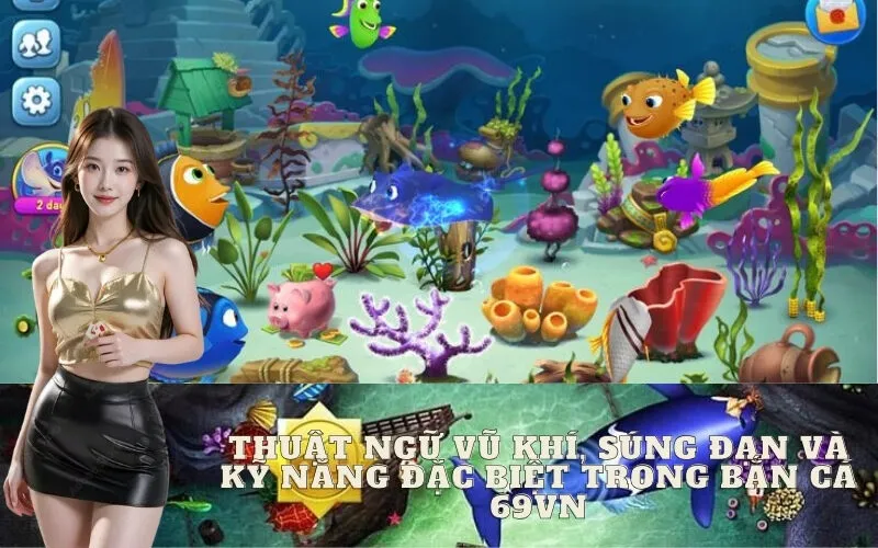 Thuật ngữ vũ khí, súng đạn và kỹ năng đặc biệt trong Bắn Cá 69vn